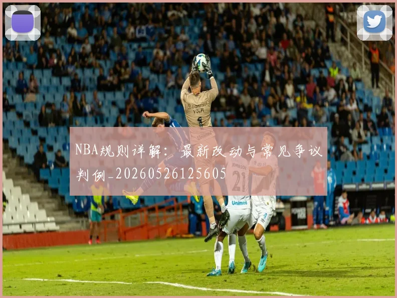 NBA规则详解:最新改动与常见争议判例_20260526125605