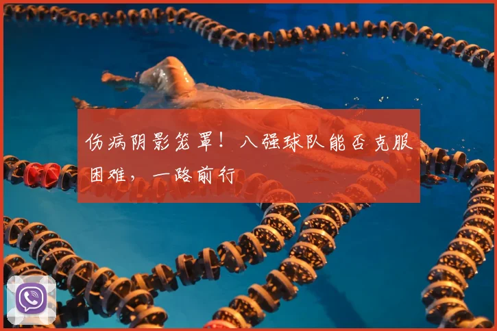 伤病阴影笼罩!八强球队能否克服困难,一路前行