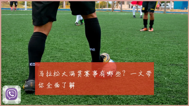 马拉松大满贯赛事有哪些？一文带你全面了解