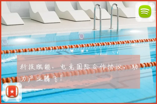 科技赋能，电竞国际合作协议，助力产业腾飞！