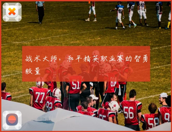 战术大师,和平精英职业赛的智勇较量